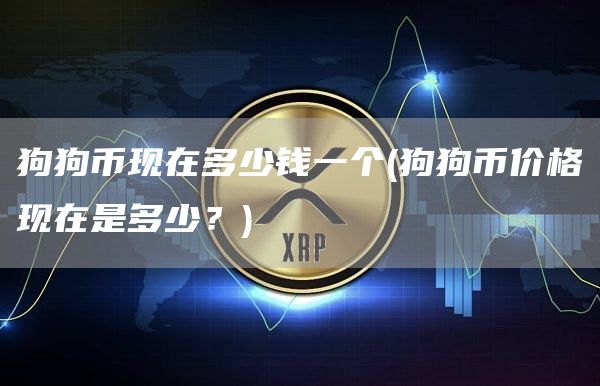 狗狗币现在多少钱一个 - 狗狗币价格现在是多少？
